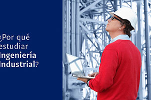 ¿Por qué estudiar ingeniería industrial?